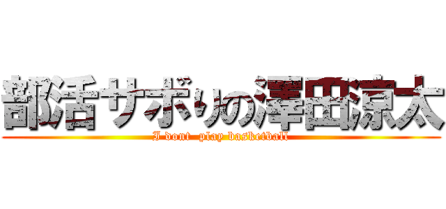 部活サボりの澤田涼太 (I dont  play basketball)