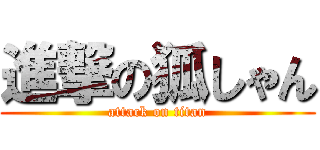 進撃の狐しゃん (attack on titan)