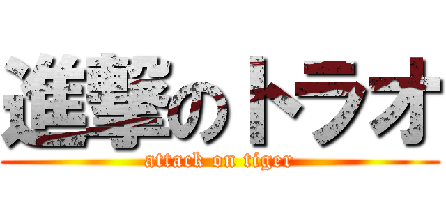 進撃のトラオ (attack on tiger)