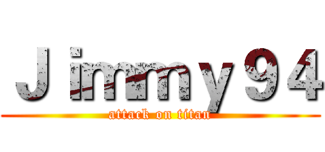 Ｊｉｍｍｙ９４ (attack on titan)