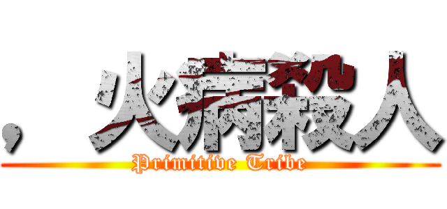 ，火病殺人 (Primitive Tribe)