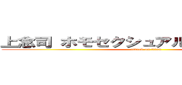 上念司 ホモセクシュアル ゲイセックス (attack on titan)