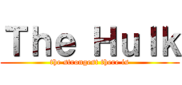 Ｔｈｅ Ｈｕｌｋ (the strongest there is)
