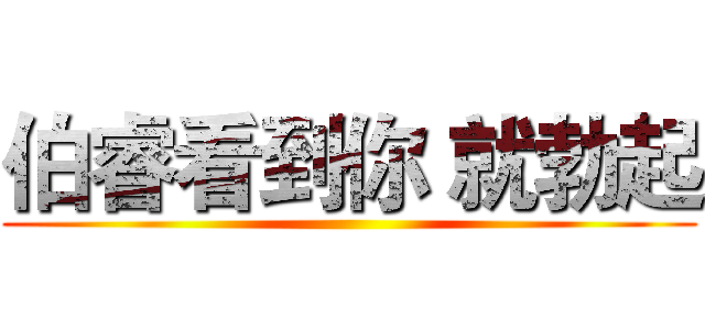 伯睿看到你 就勃起 ()