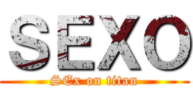 ＳＥＸＯ (SEx on titan)