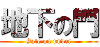 地下の門 (Gate on under)