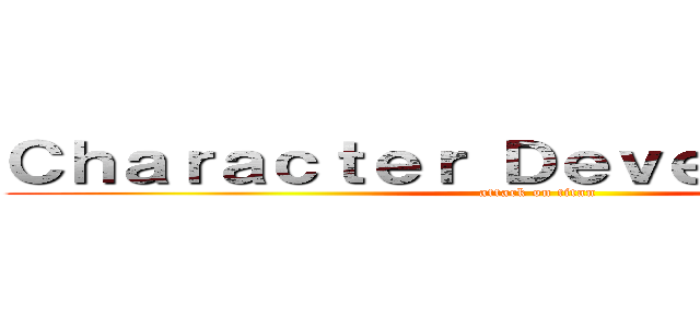 Ｃｈａｒａｃｔｅｒ Ｄｅｖｅｌｏｐｍｅｎｔ (attack on titan)