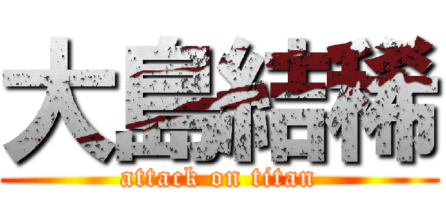 大島結稀 (attack on titan)