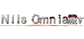 Ｎｉｌｓ Ｏｍｎｉａ殺す (i will kill nils omnia)