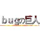 ｂｕｇの巨人 (attack on titan)