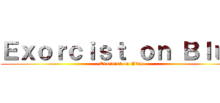 Ｅｘｏｒｃｉｓｔ ｏｎ Ｂｌｕｅ (Exorcist on Blue)