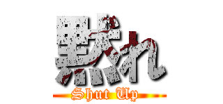 黙れ (Shut Up )