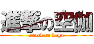 進撃の空伽 (attack on kuga)