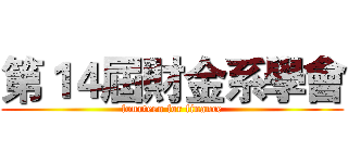 第１４屆財金系學會 (fourteen for finance)