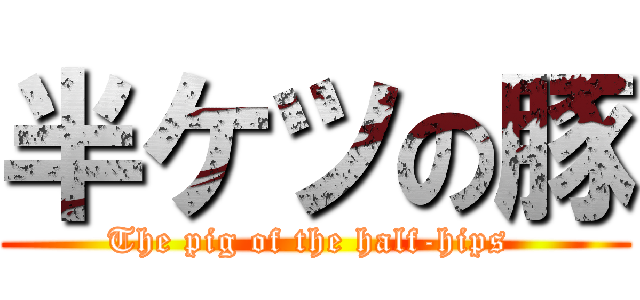 半ケツの豚 (The pig of the half-hips )