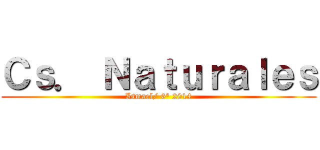 Ｃｓ． Ｎａｔｕｒａｌｅｓ (Ismael/ 6° 2014)