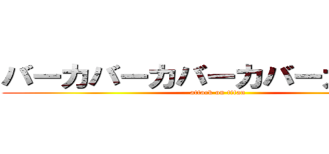 バーカバーカバーカバーカバーカ (attack on titan)