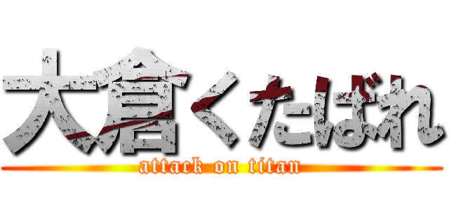大倉くたばれ (attack on titan)