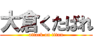 大倉くたばれ (attack on titan)