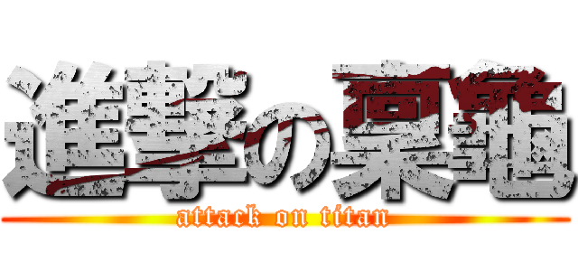 進撃の稟龜 (attack on titan)