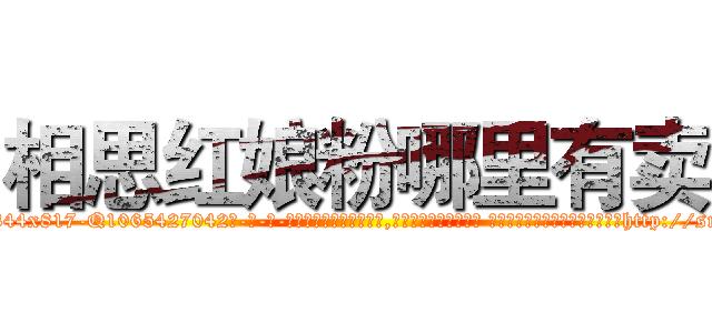 相思红娘粉哪里有卖 (相思红娘粉哪里有卖【电-话151x68344x817-Q1065427042元-吉-药-业】我们做的是长期生意,靠的是老客户长期支持 相思红娘粉哪里有卖在发表了一篇http://sngk.net/UNANOp

参考消息网我们做的是长期生意,靠的是老客户长期支持也许我们早该意识到，就连鲍勃·霍斯金斯（金球奖戏剧类电影男主角 
)