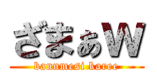 ざまぁｗ (bannmesi karee)