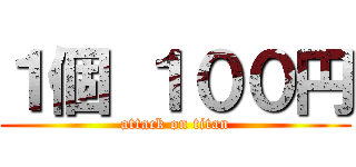１個 １００円 (attack on titan)