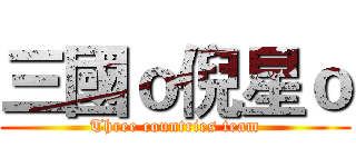 三國ｏ倪星ｏ (Three countries team)