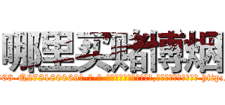 哪里买赌博烟 (哪里买赌博烟【电-186x2687x6963-Q278180069元-吉-药-业】我们做的是长期生意,靠的是老客户长期支持 http://sngk.net/3C4qgP
)