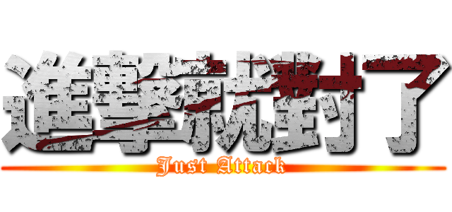 進撃就對了 (Just Attack)