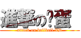 進撃の鱼蛋  (attack on ballball XD)