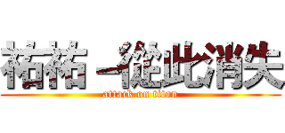 祐祐－從此消失 (attack on titan)