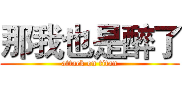 那我也是醉了 (attack on titan)