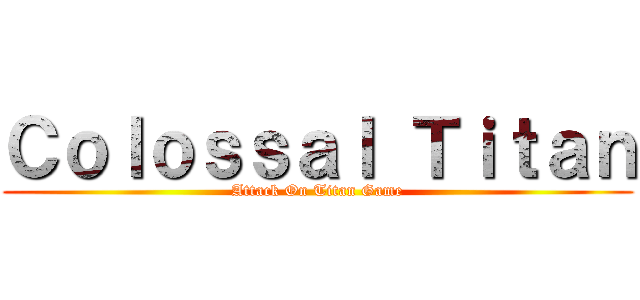 Ｃｏｌｏｓｓａｌ Ｔｉｔａｎ (Attack On Titan Game)