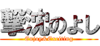 撃沈のよし (Enjoy&Exciting)