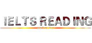 ＩＥＬＴＳ ＲＥＡＤＩＮＧ (attack on titan)