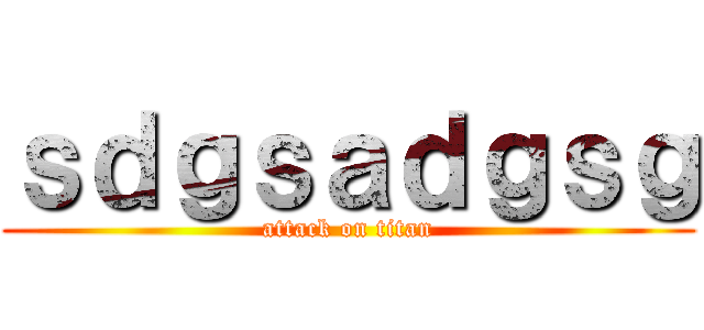 ｓｄｇｓａｄｇｓｇ (attack on titan)