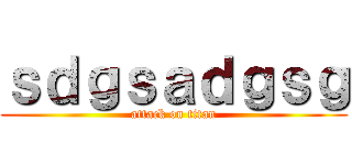 ｓｄｇｓａｄｇｓｇ (attack on titan)