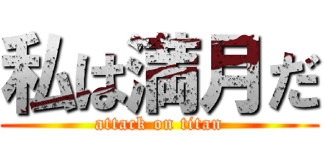 私は満月だ (attack on titan)