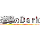 進撃のＤａｒｋ (attack on dark)