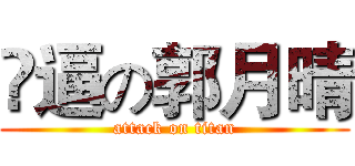 儍逼の郭月晴 (attack on titan)