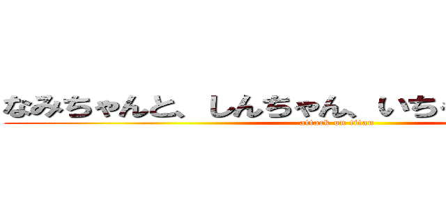 なみちゃんと、しんちゃん、いちゃいちゃするなー (attack on titan)