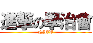 進撃の學治會 (NPUE)