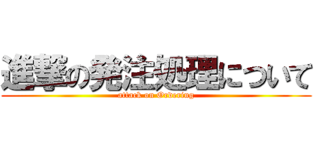 進撃の発注処理について (attack on Ordering)