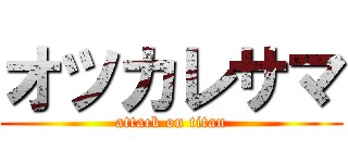 オツカレサマ (attack on titan)