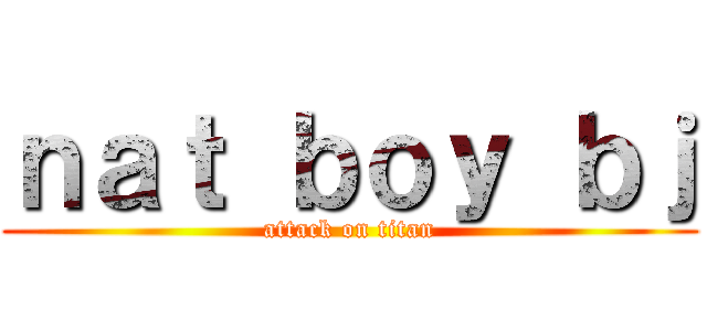 ｎａｔ ｂｏｙ ｂｊ (attack on titan)