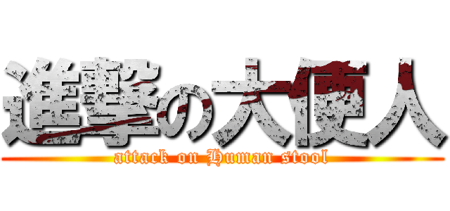 進撃の大便人 (attack on Human stool)