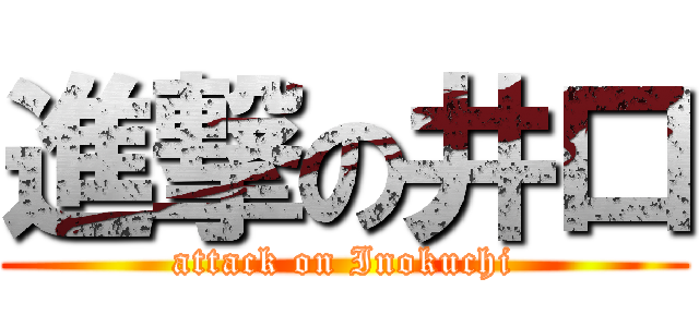 進撃の井口 (attack on Inokuchi)