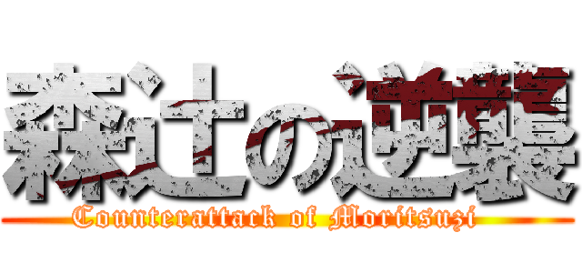 森辻の逆襲 (Counterattack of Moritsuzi  )