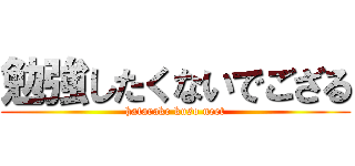 勉強したくないでござる (hatarake kuso neet)